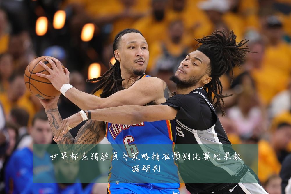 世界杯竞猜胜负与策略精准预测比赛结果数据研判
